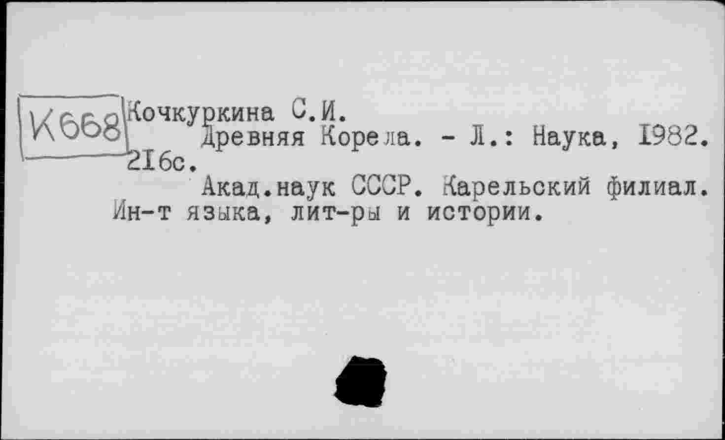 ﻿^вв8^ку^евняя' Коре ла. - Л.: Наука, 1982. Акад.наук СССР. Карельский филиал. Ин-т языка, лит-ры и истории.